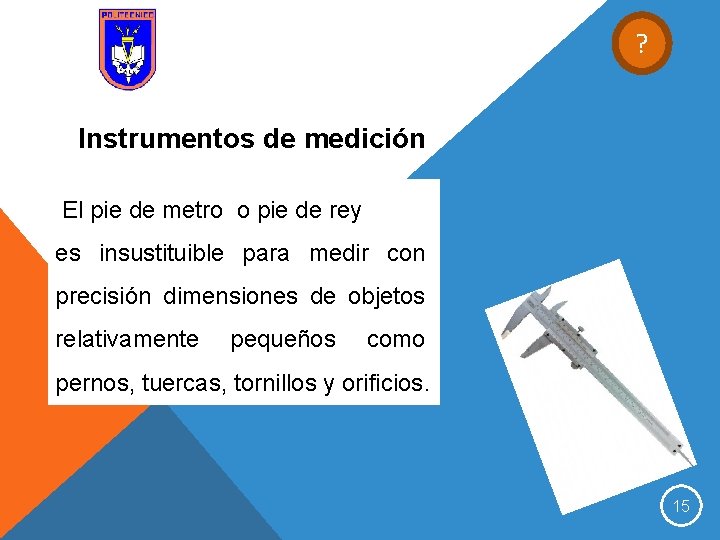 ? Instrumentos de medición El pie de metro o pie de rey es insustituible
