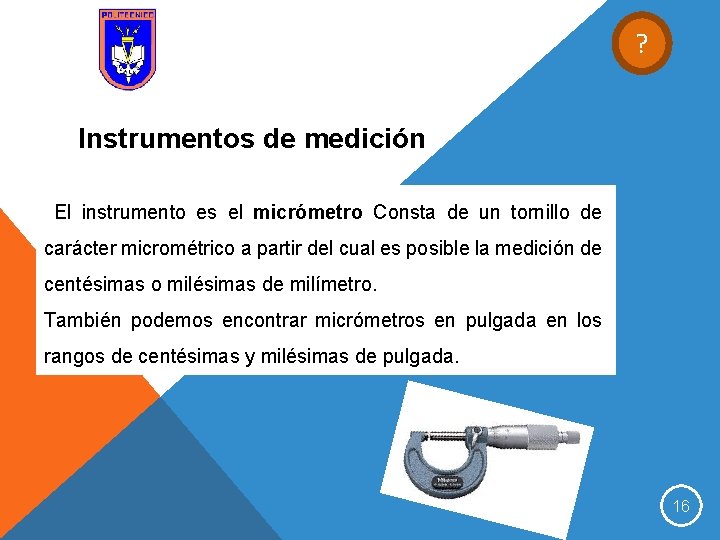 ? Instrumentos de medición El instrumento es el micrómetro Consta de un tornillo de