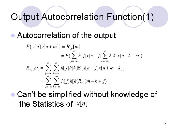 Output Autocorrelation Function(1) l Autocorrelation of the output l Can’t be simplified without knowledge