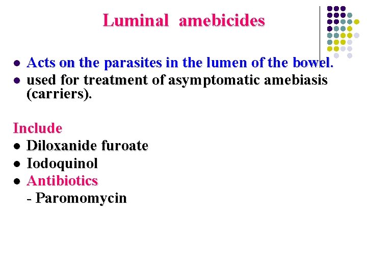 Luminal amebicides l l Acts on the parasites in the lumen of the bowel.