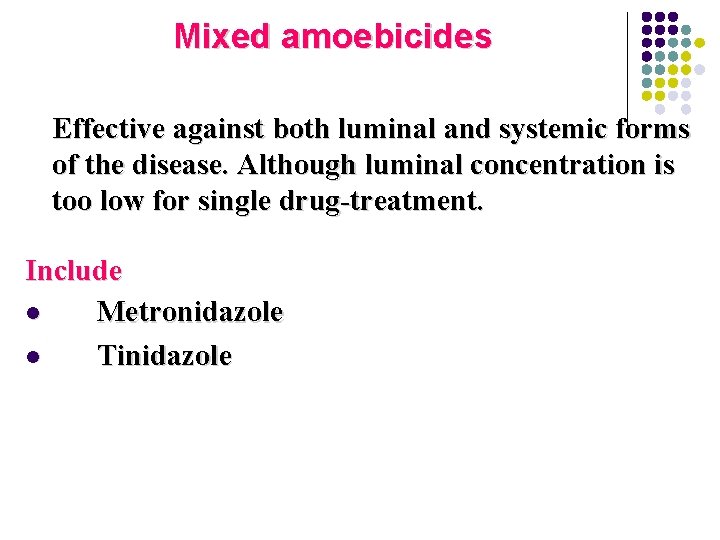 Mixed amoebicides Effective against both luminal and systemic forms of the disease. Although luminal