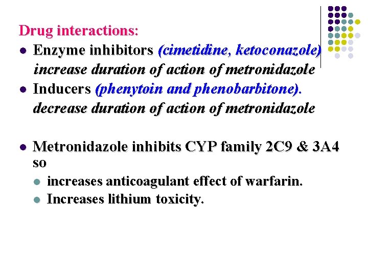 Drug interactions: l Enzyme inhibitors (cimetidine, ketoconazole) increase duration of action of metronidazole l