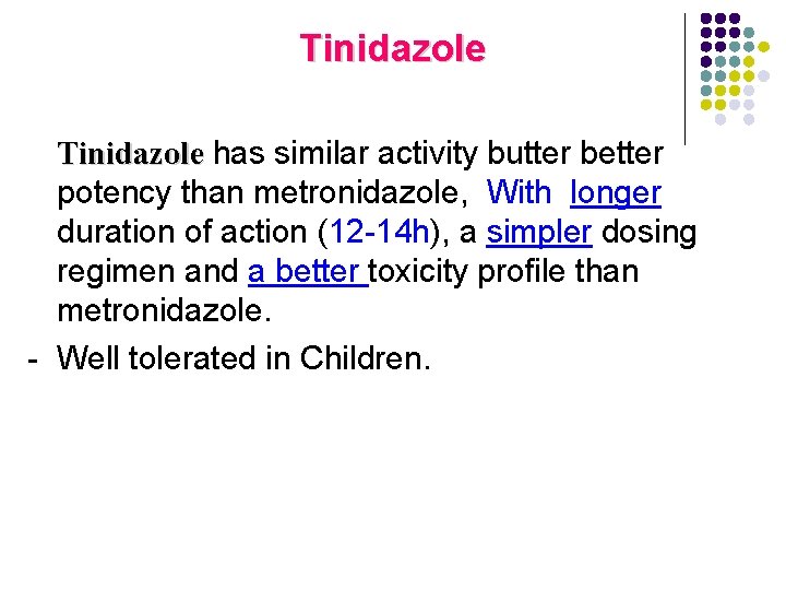 Tinidazole has similar activity butter better potency than metronidazole, With longer duration of action