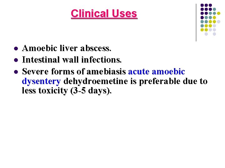 Clinical Uses l l l Amoebic liver abscess. Intestinal wall infections. Severe forms of