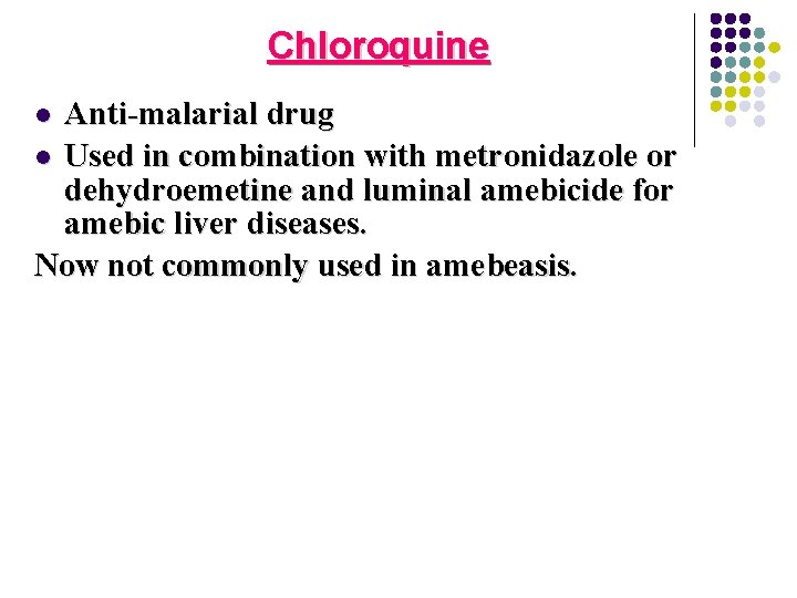 Chloroquine Anti-malarial drug l Used in combination with metronidazole or dehydroemetine and luminal amebicide