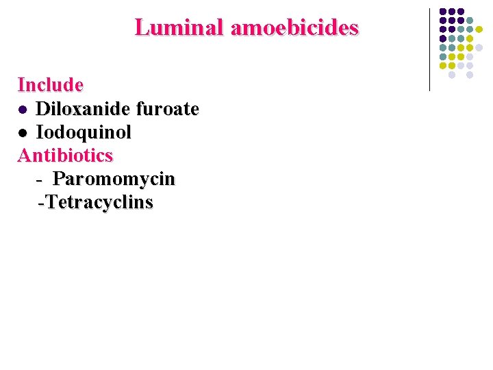 Luminal amoebicides Include l Diloxanide furoate l Iodoquinol Antibiotics - Paromomycin -Tetracyclins 