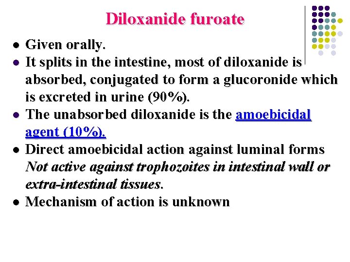 Diloxanide furoate l l l Given orally. It splits in the intestine, most of