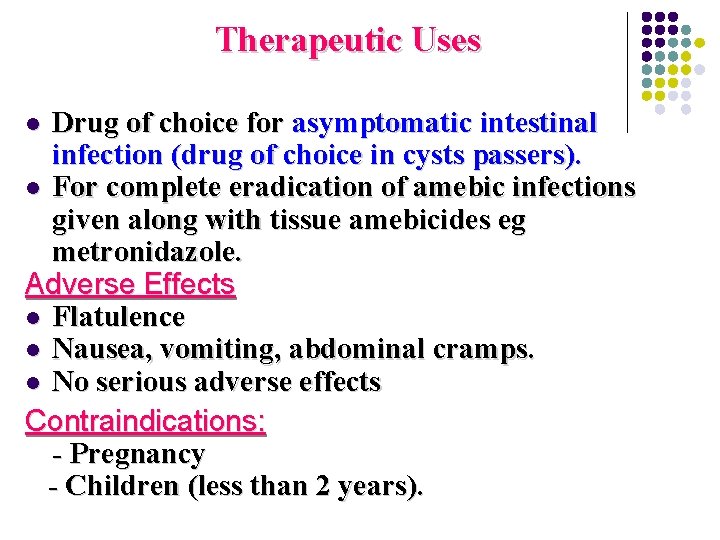 Therapeutic Uses Drug of choice for asymptomatic intestinal infection (drug of choice in cysts