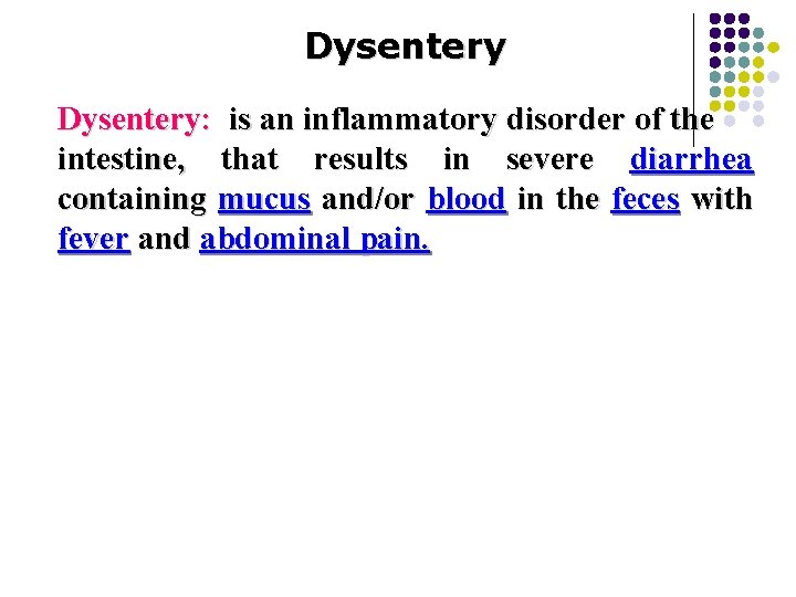 Dysentery: is an inflammatory disorder of the intestine, that results in severe diarrhea containing