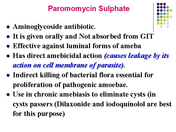 Paromomycin Sulphate l l l Aminoglycoside antibiotic. It is given orally and Not absorbed