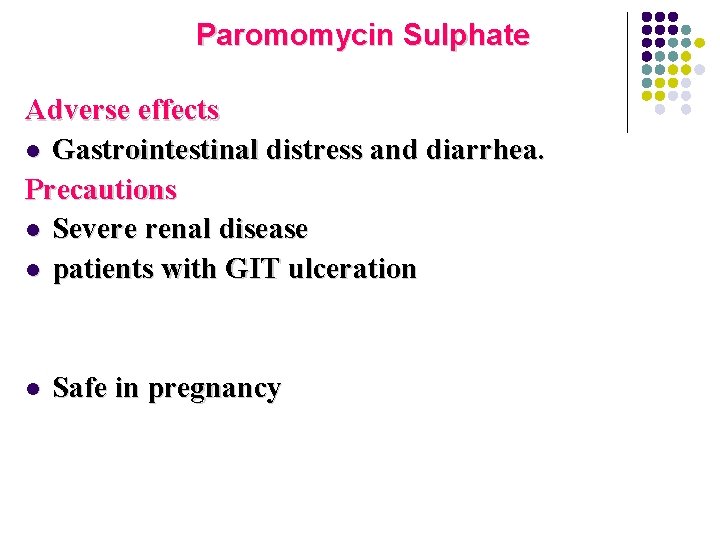 Paromomycin Sulphate Adverse effects l Gastrointestinal distress and diarrhea. Precautions l Severe renal disease