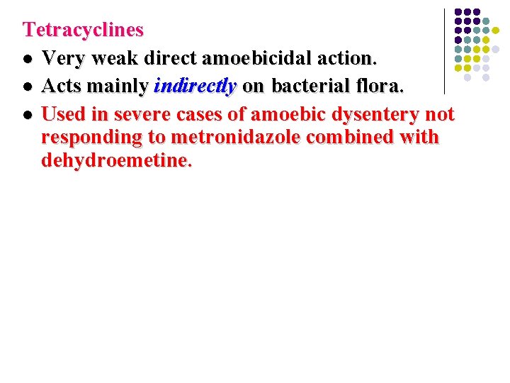Tetracyclines l Very weak direct amoebicidal action. l Acts mainly indirectly on bacterial flora.