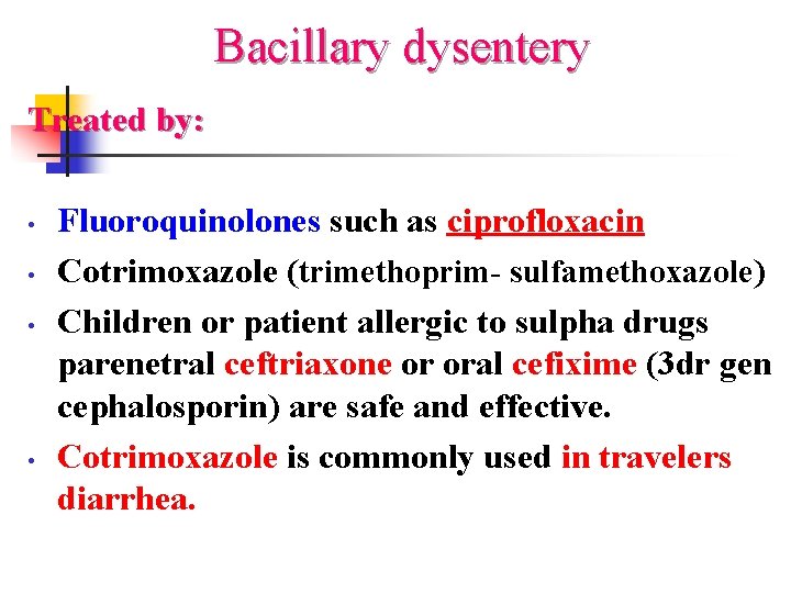 Bacillary dysentery Treated by: • • Fluoroquinolones such as ciprofloxacin Cotrimoxazole (trimethoprim- sulfamethoxazole) Children