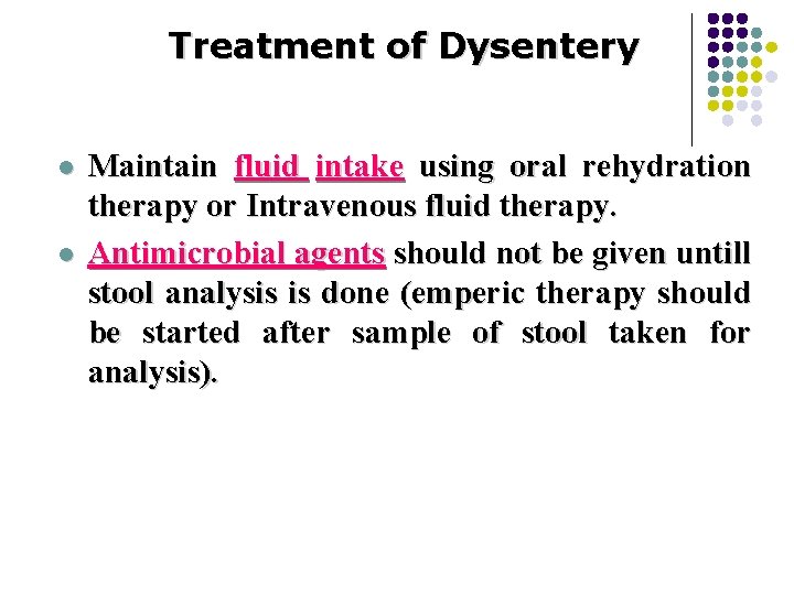 Treatment of Dysentery l l Maintain fluid intake using oral rehydration therapy or Intravenous