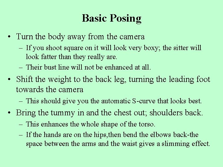 Basic Posing • Turn the body away from the camera – If you shoot