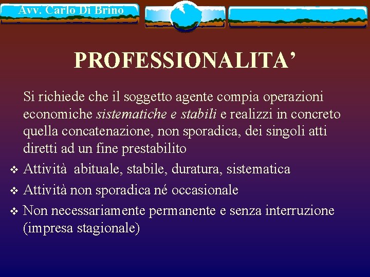 Avv. Carlo Di Brino PROFESSIONALITA’ Si richiede che il soggetto agente compia operazioni economiche