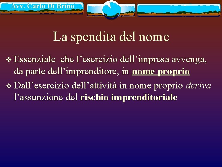 Avv. Carlo Di Brino La spendita del nome v Essenziale che l’esercizio dell’impresa avvenga,