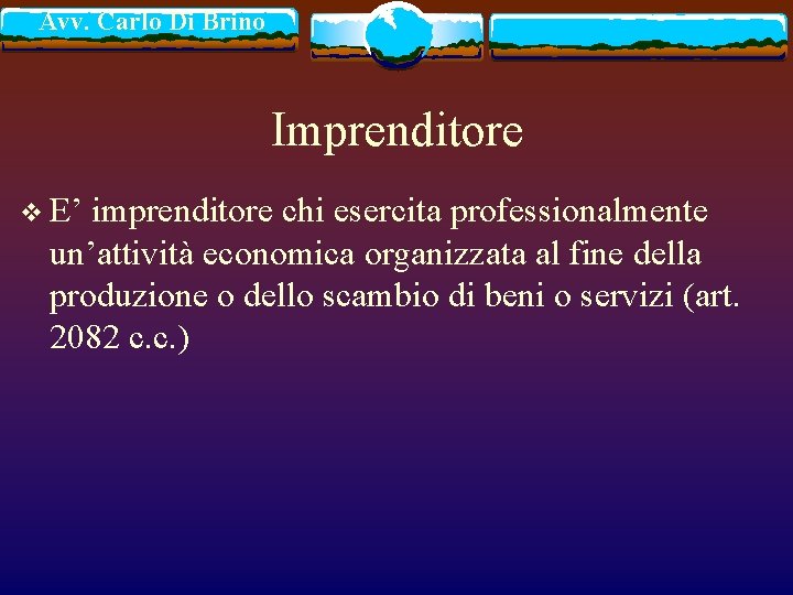 Avv. Carlo Di Brino Imprenditore v E’ imprenditore chi esercita professionalmente un’attività economica organizzata