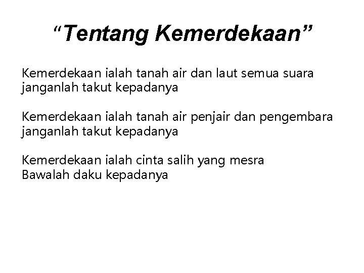 “Tentang Kemerdekaan” Kemerdekaan ialah tanah air dan laut semua suara janganlah takut kepadanya Kemerdekaan