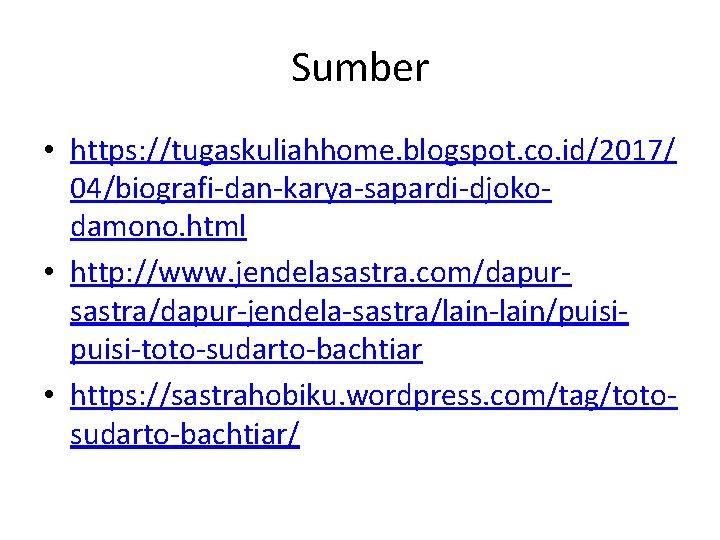 Sumber • https: //tugaskuliahhome. blogspot. co. id/2017/ 04/biografi-dan-karya-sapardi-djokodamono. html • http: //www. jendelasastra. com/dapursastra/dapur-jendela-sastra/lain-lain/puisi-toto-sudarto-bachtiar