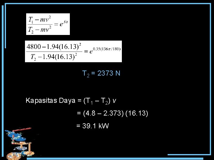 T 2 = 2373 N Kapasitas Daya = (T 1 – T 2) v