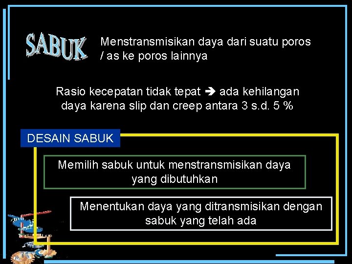 Menstransmisikan daya dari suatu poros / as ke poros lainnya Rasio kecepatan tidak tepat