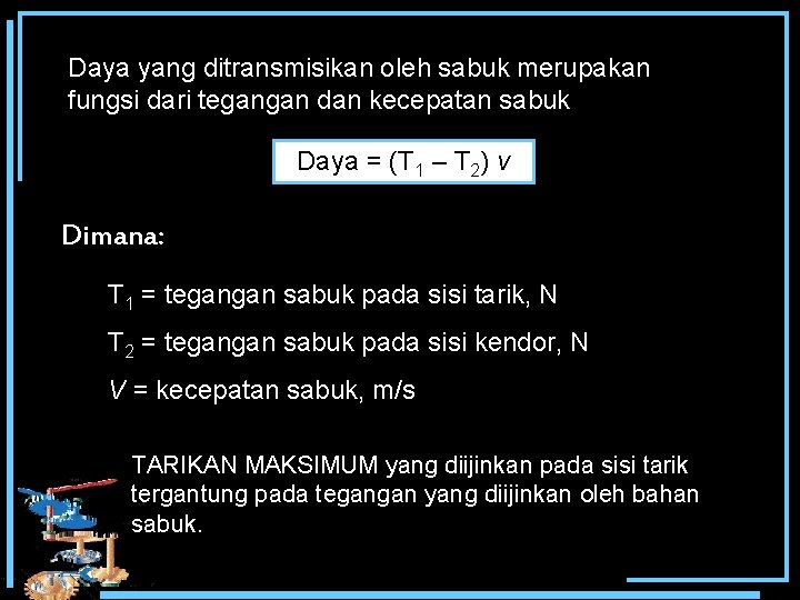 Daya yang ditransmisikan oleh sabuk merupakan fungsi dari tegangan dan kecepatan sabuk Daya =