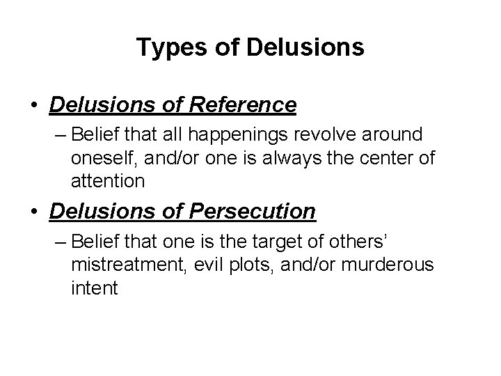 Types of Delusions • Delusions of Reference – Belief that all happenings revolve around