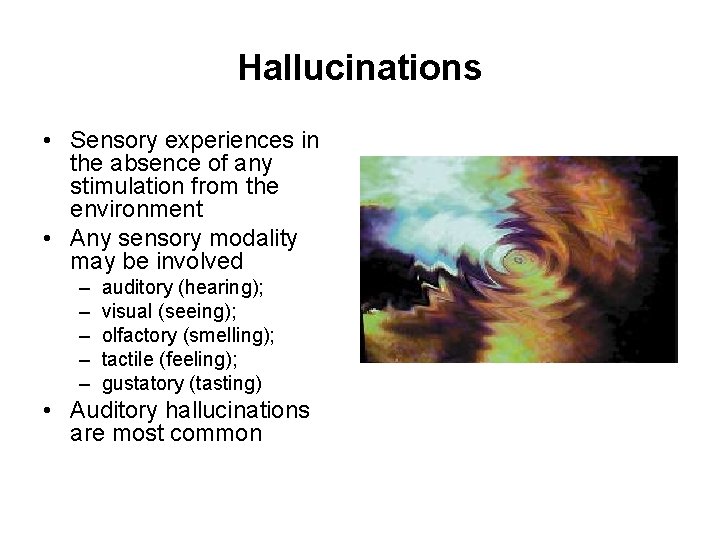Hallucinations • Sensory experiences in the absence of any stimulation from the environment •