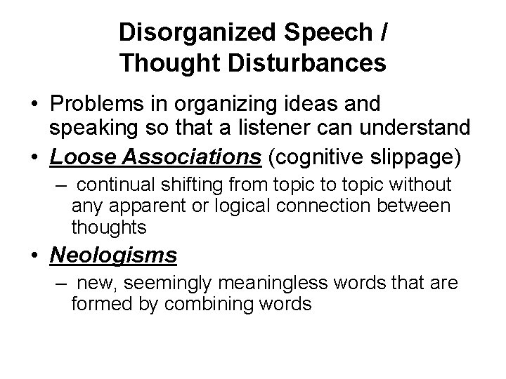 Disorganized Speech / Thought Disturbances • Problems in organizing ideas and speaking so that