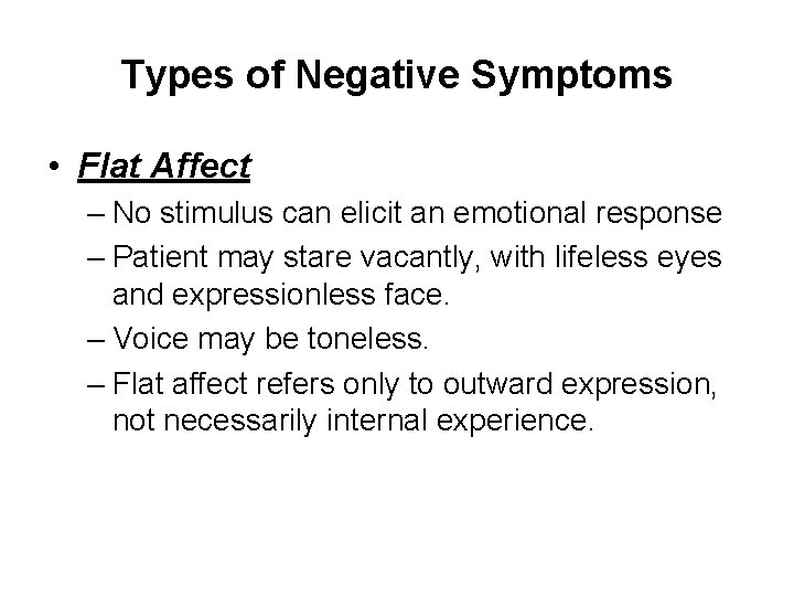 Types of Negative Symptoms • Flat Affect – No stimulus can elicit an emotional