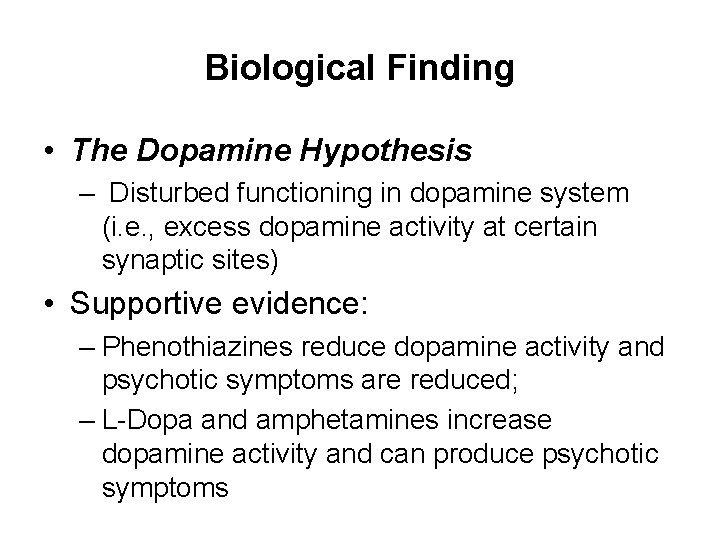 Biological Finding • The Dopamine Hypothesis – Disturbed functioning in dopamine system (i. e.