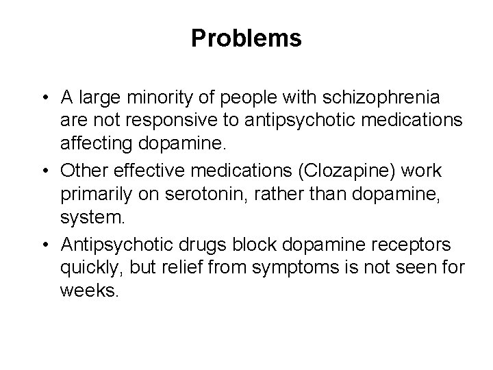 Problems • A large minority of people with schizophrenia are not responsive to antipsychotic