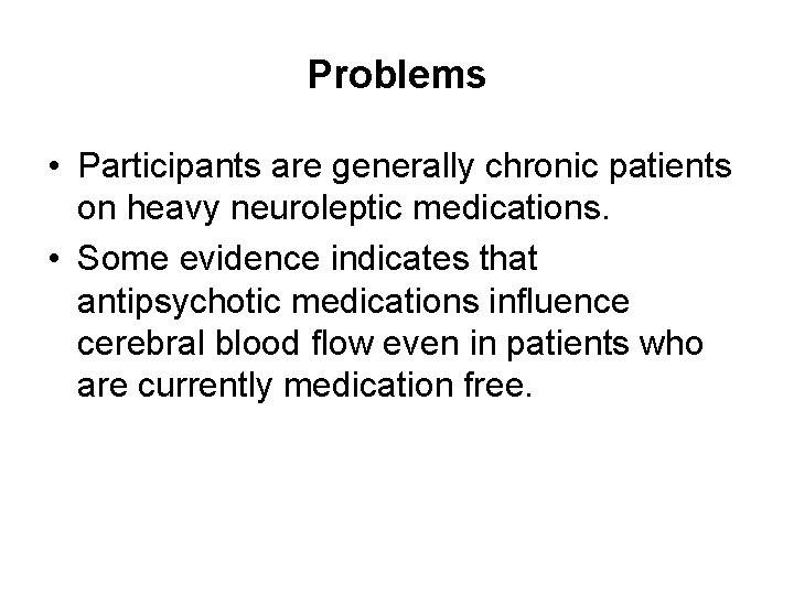 Problems • Participants are generally chronic patients on heavy neuroleptic medications. • Some evidence