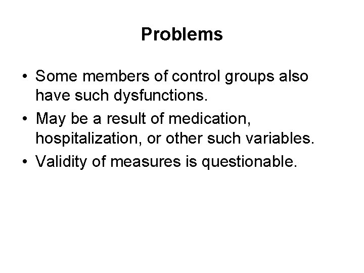 Problems • Some members of control groups also have such dysfunctions. • May be