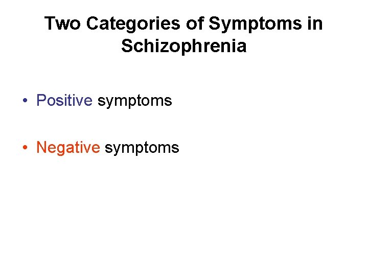 Two Categories of Symptoms in Schizophrenia • Positive symptoms • Negative symptoms 