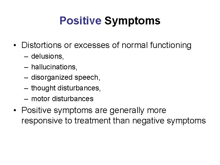 Positive Symptoms • Distortions or excesses of normal functioning – – – delusions, hallucinations,