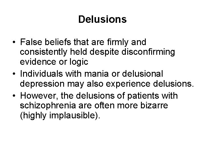 Delusions • False beliefs that are firmly and consistently held despite disconfirming evidence or