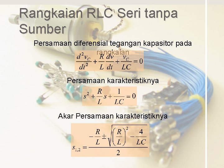 Rangkaian RLC Seri tanpa Sumber Persamaan diferensial tegangan kapasitor pada rangkaian Persamaan karakteristiknya Akar