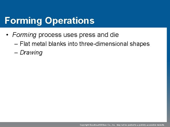 Forming Operations • Forming process uses press and die – Flat metal blanks into
