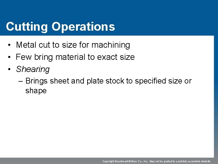 Cutting Operations • Metal cut to size for machining • Few bring material to