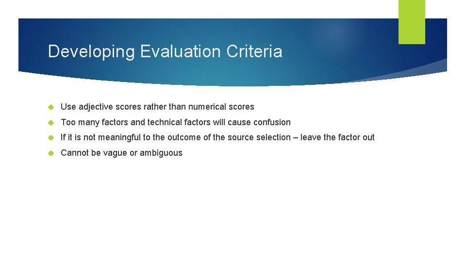 Developing Evaluation Criteria Use adjective scores rather than numerical scores Too many factors and