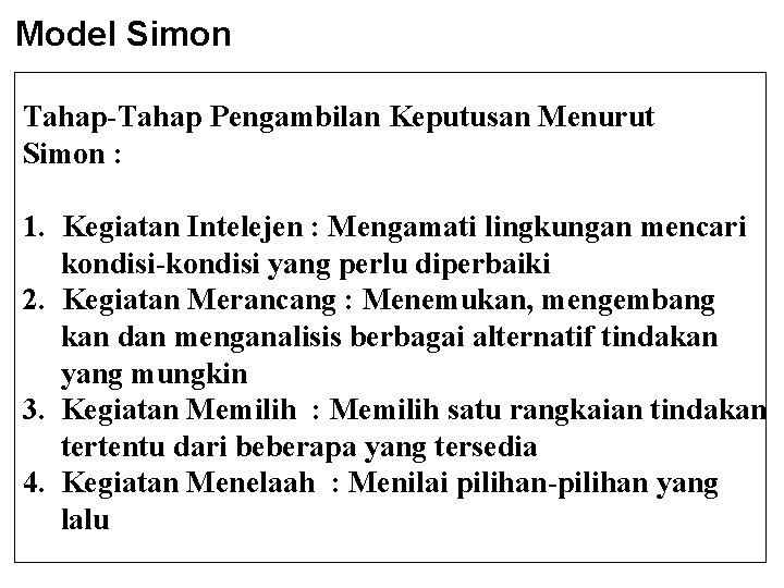 Model Simon Tahap-Tahap Pengambilan Keputusan Menurut Simon : 1. Kegiatan Intelejen : Mengamati lingkungan