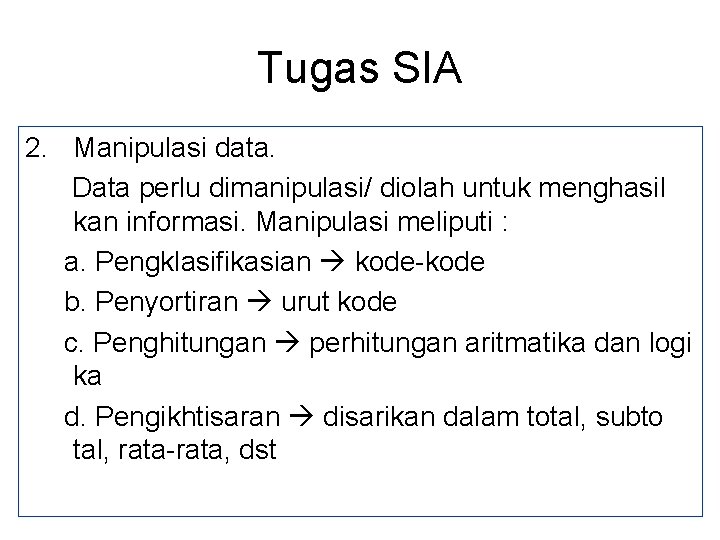 Tugas SIA 2. Manipulasi data. Data perlu dimanipulasi/ diolah untuk menghasil kan informasi. Manipulasi