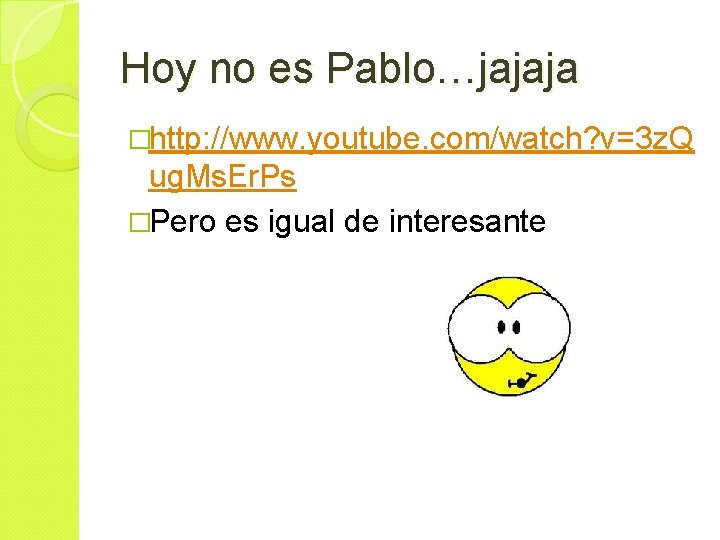 Hoy no es Pablo…jajaja �http: //www. youtube. com/watch? v=3 z. Q ug. Ms. Er.