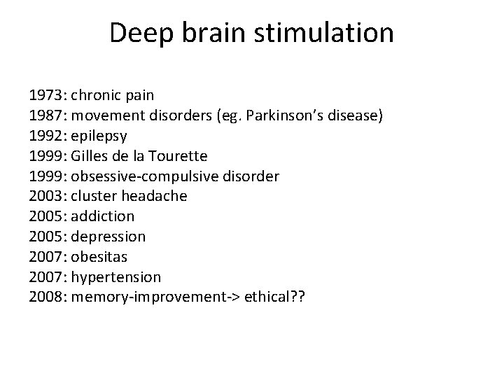 Deep brain stimulation 1973: chronic pain 1987: movement disorders (eg. Parkinson’s disease) 1992: epilepsy