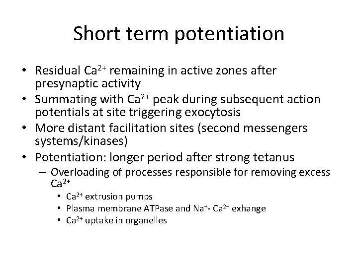 Short term potentiation • Residual Ca 2+ remaining in active zones after presynaptic activity