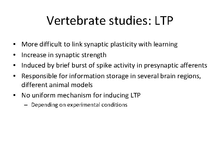 Vertebrate studies: LTP More difficult to link synaptic plasticity with learning Increase in synaptic