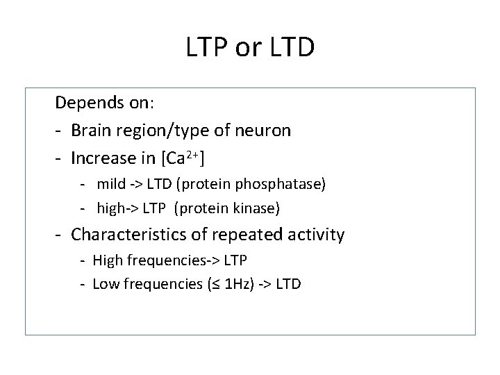 LTP or LTD Depends on: - Brain region/type of neuron - Increase in [Ca