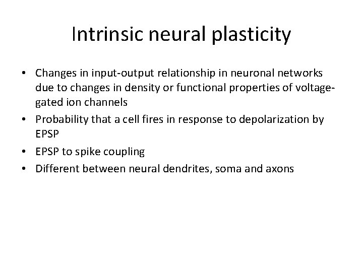 Intrinsic neural plasticity • Changes in input-output relationship in neuronal networks due to changes